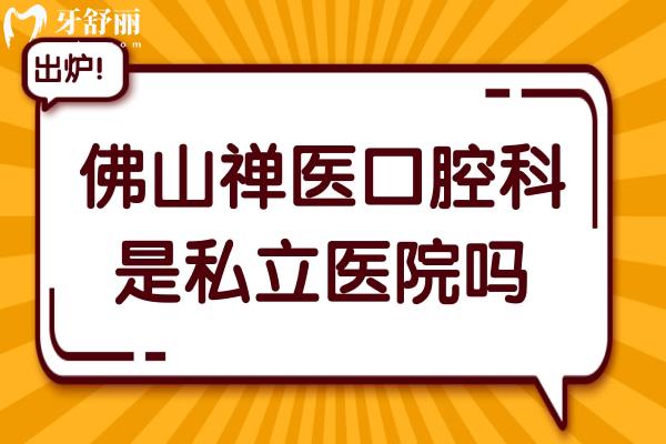 佛山禪醫(yī)口腔科是私立醫(yī)院?jiǎn)?是私立,但種牙