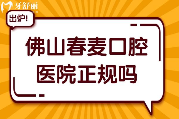 佛山春麥口腔醫(yī)院正規(guī)嗎?是正規(guī)口腔,且看牙費用不貴挺靠譜