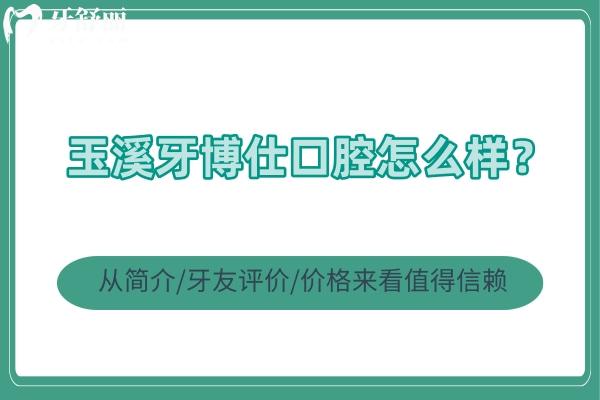 玉溪牙博仕口腔怎么樣？從簡介/牙友評價/價格來看值得信賴