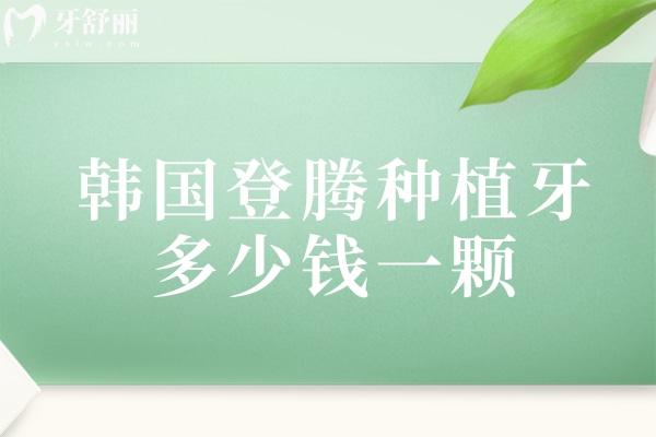 韓國(guó)登騰種植牙多少錢一顆
