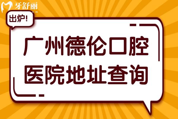 廣州德倫口腔醫(yī)院地址查詢:官網(wǎng)+營業(yè)時(shí)間+收費(fèi)標(biāo)準(zhǔn)公開