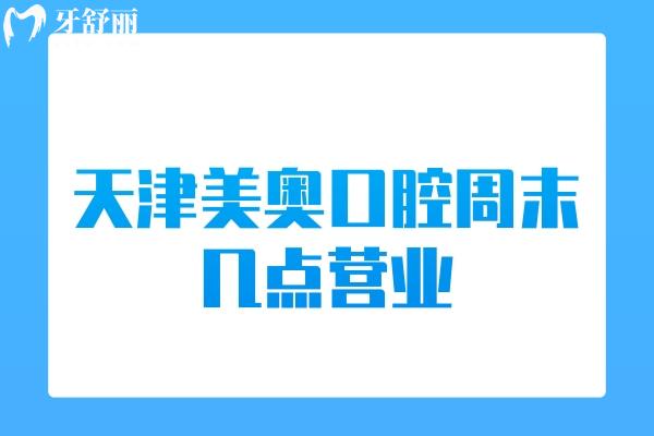 天津美奧口腔周末幾點營業(yè)