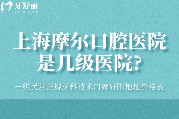 上海摩爾口腔醫(yī)院是幾級醫(yī)院?一級民營正規(guī)牙科技術(shù)口碑好附地址價格