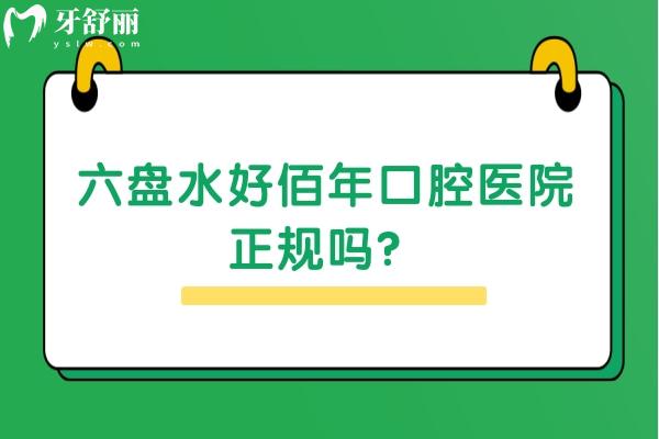 六盤水好佰年口腔醫(yī)院正規(guī)嗎？