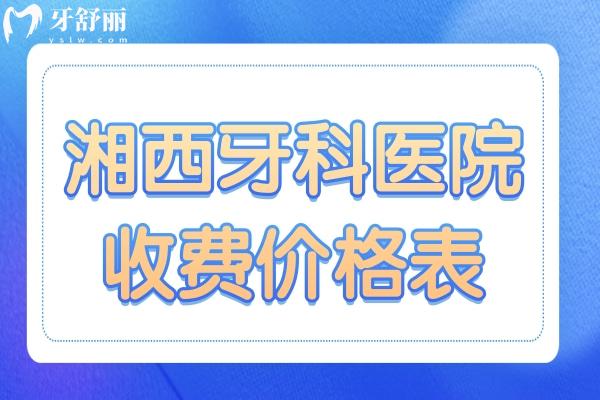 全新湖南湘西牙科醫(yī)院收費(fèi)價(jià)格表 內(nèi)含種植牙/矯正/補(bǔ)牙等項(xiàng)目都在這里 附醫(yī)生擅長(zhǎng)項(xiàng)目
