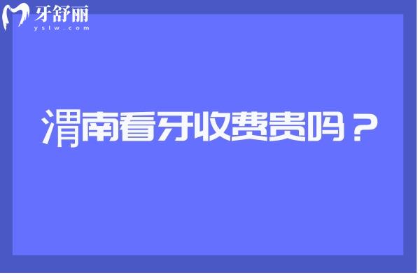 渭南看牙收費(fèi)貴嗎？