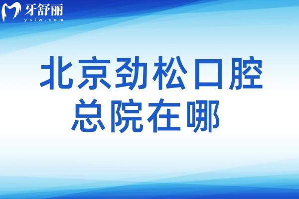 北京勁松口腔總院在哪