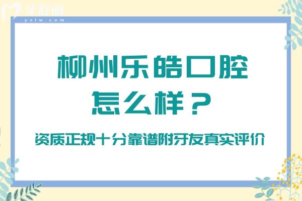 柳州樂(lè)皓口腔怎么樣？資質(zhì)正規(guī)十分靠譜附牙友真實(shí)評(píng)價(jià)