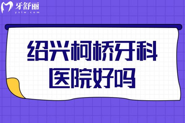 紹興柯橋牙科醫(yī)院好嗎