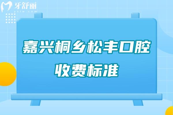 嘉興桐鄉(xiāng)松豐口腔收費標(biāo)準(zhǔn)