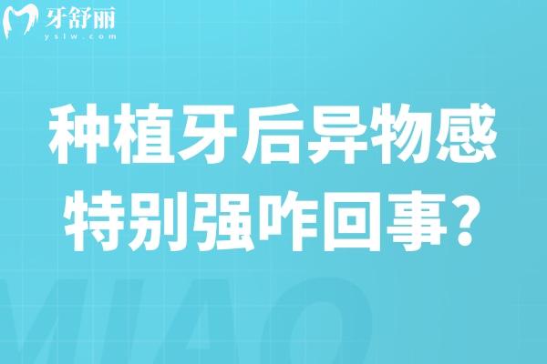 種植牙后異物感特別強咋回事