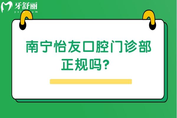南寧怡友口腔門診部正規(guī)嗎？不僅正規(guī)而且服務好優(yōu)勢多價格優(yōu)惠