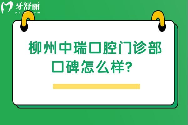 柳州中瑞口腔門診部口碑怎么樣？去過的牙友都說值得推薦