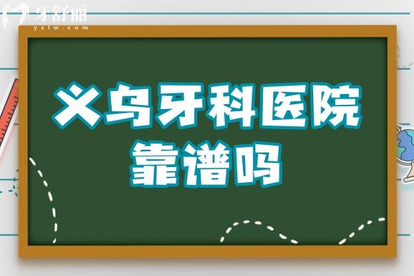 義烏牙科醫(yī)院靠譜嗎?能被評為便宜又好的牙科醫(yī)院當(dāng)然正規(guī)靠譜
