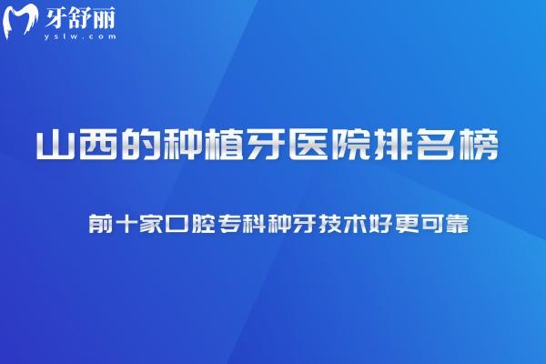 2025新版山西的種植牙醫(yī)院排名榜 前十家口腔專科種牙技術(shù)好更可靠