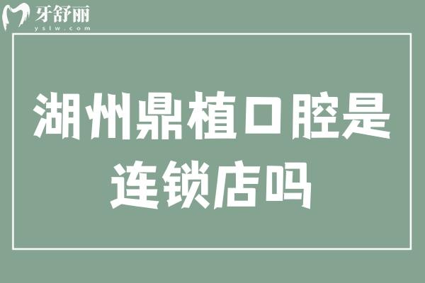 湖州鼎植口腔是連鎖店嗎
