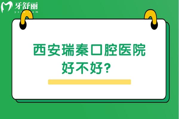 西安瑞秦口腔醫(yī)院好不好？從口碑/收費(fèi)/醫(yī)生技術(shù)來看非常不錯(cuò)