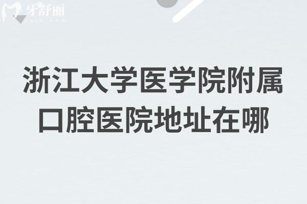 浙江大學(xué)醫(yī)學(xué)院附屬口腔醫(yī)院地址在哪