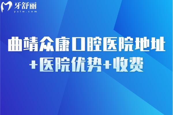 曲靖眾康口腔醫(yī)院地址+醫(yī)院優(yōu)勢+收費，一看就知醫(yī)院好不好