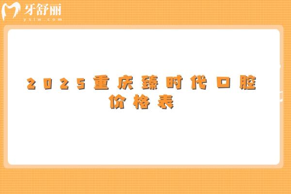 2025重慶臻時(shí)代口腔價(jià)格表：補(bǔ)牙/拔牙/種牙/矯正/種植等價(jià)格實(shí)惠不坑人