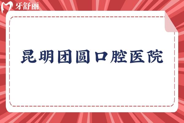 昆明團(tuán)圓口腔醫(yī)院