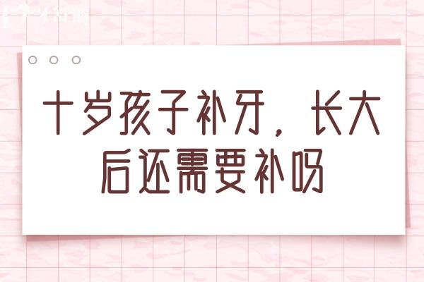 十歲孩子補(bǔ)牙，長(zhǎng)大后還需要補(bǔ)嗎