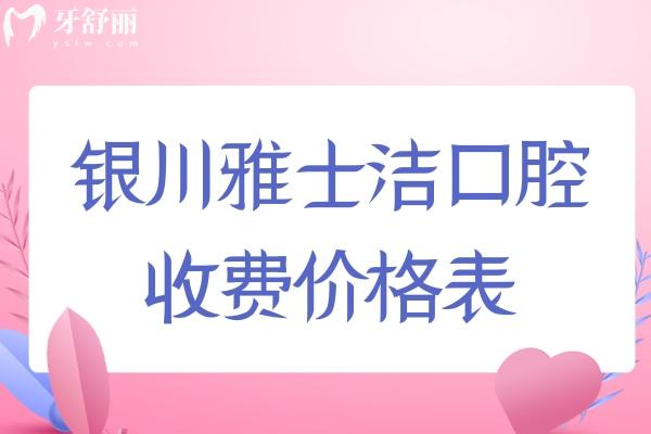 銀川雅士潔口腔收費價格表