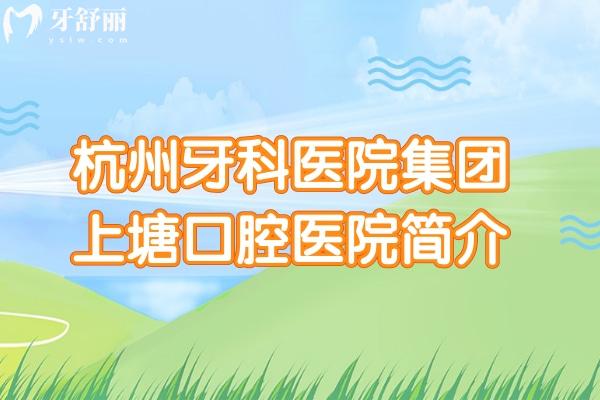 杭州牙科醫(yī)院集團上塘口腔醫(yī)院簡介