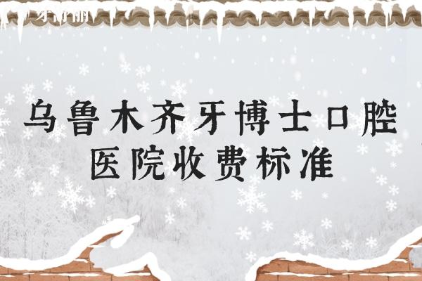 烏魯木齊牙博士口腔醫(yī)院收費標(biāo)準(zhǔn)