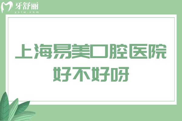 上海易美口腔醫(yī)院好不好呀
