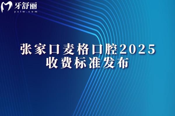 張家口麥格口腔2025收費(fèi)標(biāo)準(zhǔn)發(fā)布，種植/補(bǔ)牙/矯正/烤瓷牙/全瓷牙/補(bǔ)牙價(jià)格詳情