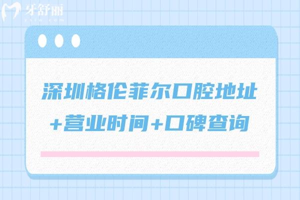 深圳格倫菲爾口腔地址+營業(yè)時間+口碑查詢，多家門店當?shù)厝硕夹刨嚨恼?guī)牙科
