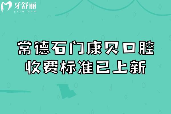 常德石門康貝口腔收費(fèi)標(biāo)準(zhǔn)已上新，矯正5800+補(bǔ)牙100+烤瓷牙600+