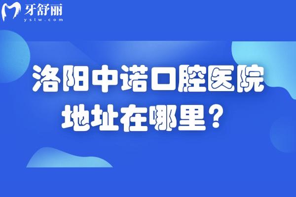 洛陽中諾口腔醫(yī)院地址在哪里？在西工區(qū)王城大道 種牙矯正修復技術好