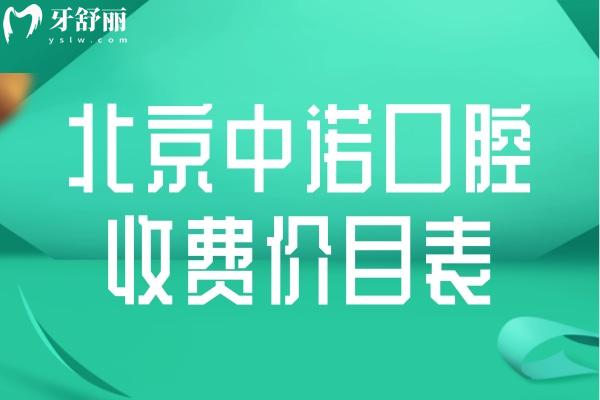 新版北京中諾口腔收費(fèi)價目表:含中諾種植牙/正畸/根管治療/鑲牙等全系列費(fèi)用