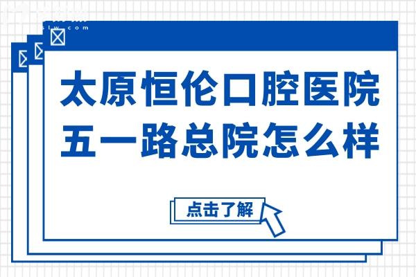 太原恒倫口腔醫(yī)院五一路總院怎么樣?8:30-18:30上班