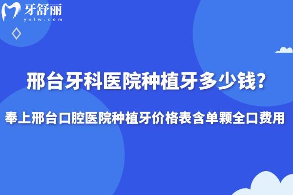 邢臺(tái)牙科醫(yī)院種植牙多少錢(qián)?奉上2025邢臺(tái)口腔醫(yī)院種植牙價(jià)格表含單顆全口費(fèi)用