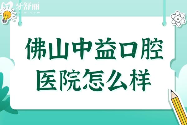 佛山中益口腔醫(yī)院怎么樣?從醫(yī)院資質