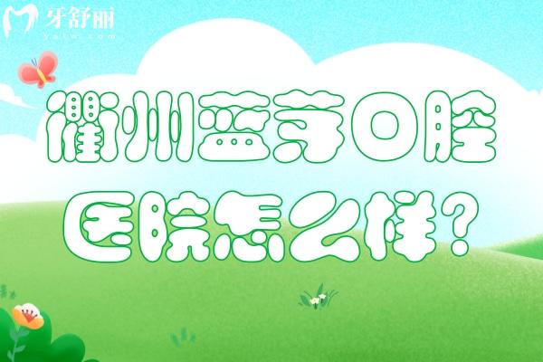 衢州藍(lán)芽口腔醫(yī)院怎么樣?正規(guī)私立牙科收費(fèi)評(píng)價(jià)檔次很不錯(cuò)附地址價(jià)格表
