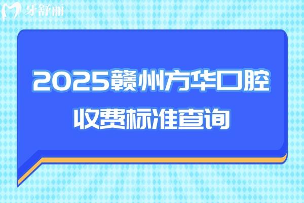 2025贛州方華口腔收費(fèi)標(biāo)準(zhǔn)查詢，矯正補(bǔ)牙拔牙根管種植全瓷牙等價(jià)格親民