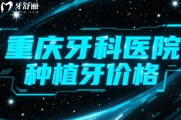 2025年重慶口腔醫(yī)院種植牙價(jià)格