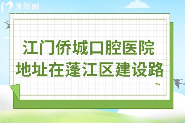 江門僑城口腔醫(yī)院地址在蓬江區(qū)建設(shè)路,正規(guī)口碑好/醫(yī)生靠譜/價(jià)格透明實(shí)惠