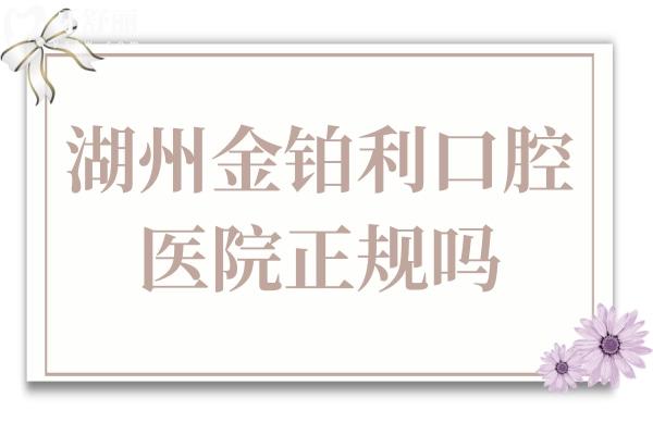 湖州金鉑利口腔醫(yī)院正規(guī)嗎?多維度解析(資質(zhì)/技術(shù)/醫(yī)生/口碑/價(jià)格)證實(shí)很靠譜