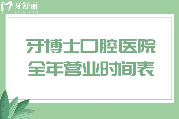 國內(nèi)牙博士口腔醫(yī)院全年?duì)I業(yè)時(shí)間表