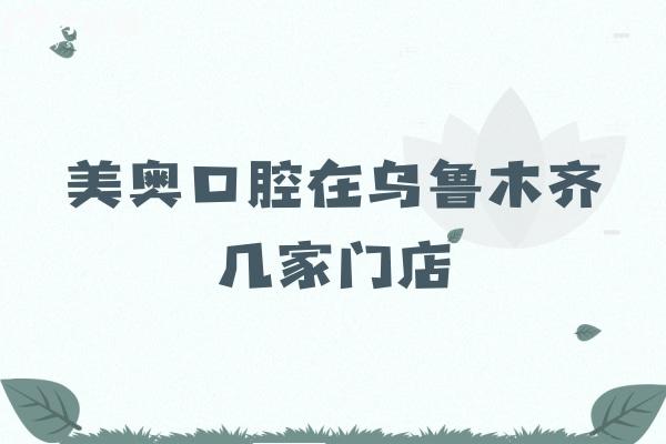 美奧口腔在烏魯木齊幾家門店