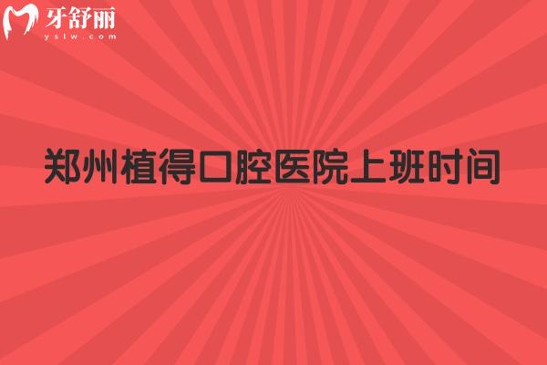 鄭州植得口腔醫(yī)院上班時(shí)間，早8：30到晚19：00分享簡(jiǎn)介收費(fèi)地址等