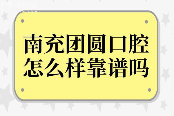 南充團圓口腔醫(yī)院怎么樣靠譜嗎?正規(guī)可靠的二級連鎖機構(gòu),地址在順慶區(qū)