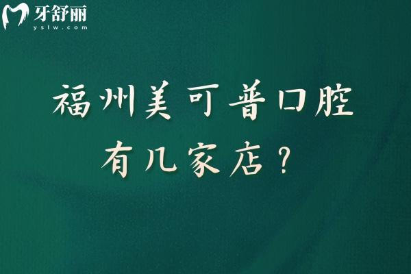 福州美可普口腔有幾家店？分享多家門店地址營(yíng)業(yè)至晚八點(diǎn)半