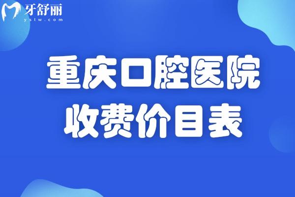重慶口腔醫(yī)院收費價目表更新:重慶牙科口碑好排名前五的門診名單一文分享