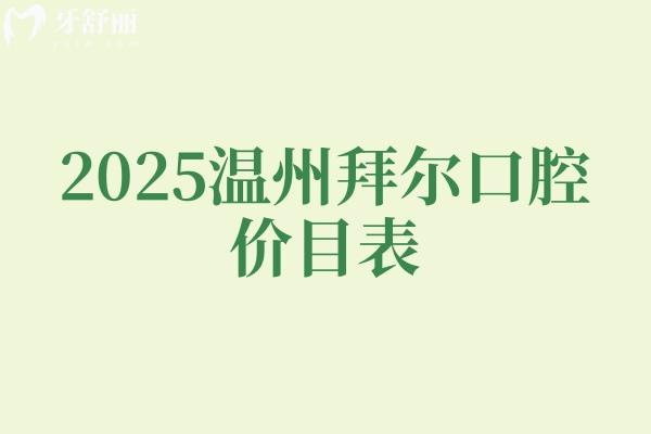 2025溫州拜爾口腔價(jià)目表，補(bǔ)牙、拔牙、種植牙、牙齒矯正、鑲牙收費(fèi)不高及地址